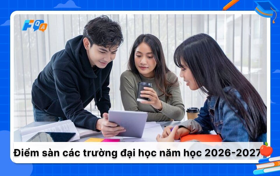 Danh sách điểm sàn các trường đại học năm học 2026-2027 mới nhất
